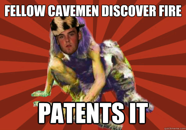 fellow cavemen discover fire patents it  Scumbag Stog