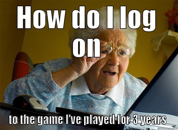 HOW DO I LOG ON TO THE GAME I'VE PLAYED FOR 3 YEARS Grandma finds the Internet