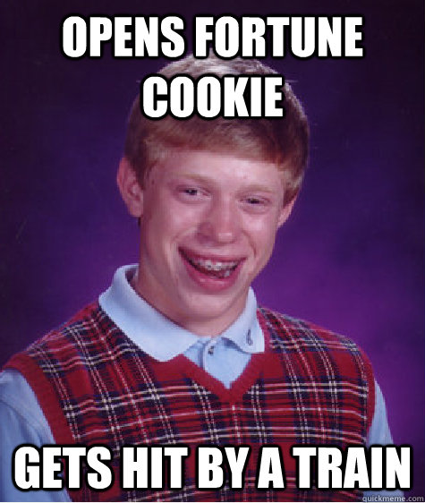 opens fortune cookie gets hit by a train  Bad Luck Brian