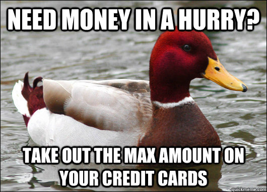 Need money in a hurry? Take out the max amount on your credit cards  Malicious Advice Mallard