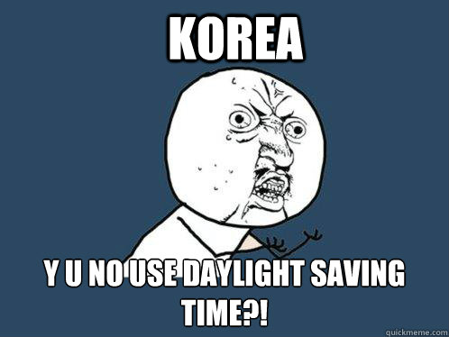 KOREA Y U NO USE DAYLIGHT SAVING TIME?!   Y U No