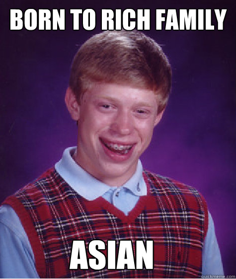 Born to Rich Family Asian  Bad Luck Brian