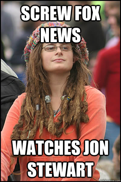 screw fox news  watches jon stewart   College Liberal