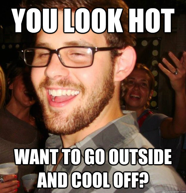 you look hot want to go outside and cool off?  