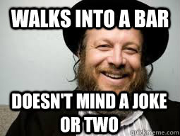 Walks into a bar doesn't mind a joke or two  Good Guy Rabbi