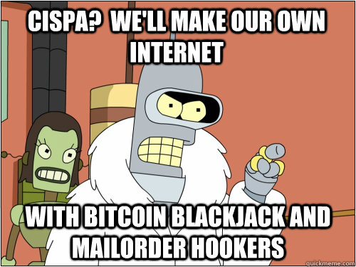 CISPA?  We'll make our own Internet with bitcoin blackjack and mailorder hookers - CISPA?  We'll make our own Internet with bitcoin blackjack and mailorder hookers  Blackjack Bender