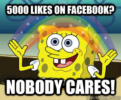 5000 Likes On Facebook? Nobody cares! - 5000 Likes On Facebook? Nobody cares!  Facebook  Everywhere