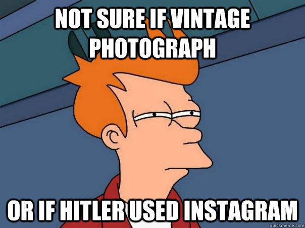 Not sure if vintage photograph or if Hitler used Instagram - Not sure if vintage photograph or if Hitler used Instagram  Futurama Fry