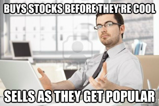 Buys stocks before they're cool sells as they get popular  