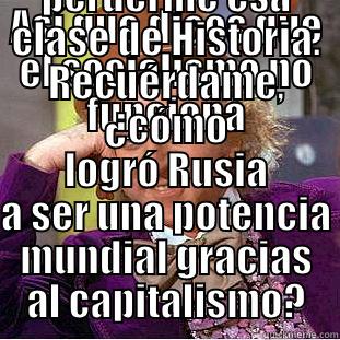 ASÍ QUE DICES QUE EL SOCIALISMO NO FUNCIONA DEBÍ PERDERME ESA CLASE DE HISTORIA. RECUÉRDAME, ¿CÓMO LOGRÓ RUSIA A SER UNA POTENCIA MUNDIAL GRACIAS AL CAPITALISMO? Condescending Wonka