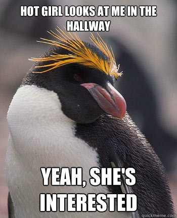 Hot girl looks at me in the hallway yeah, she's interested  Socially Overconfident Penguin