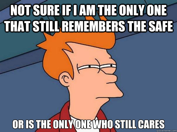 not sure if I am the only one that still remembers the safe or is the only one who still cares  Futurama Fry