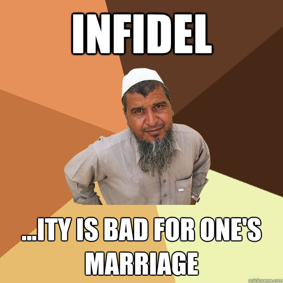 Infidel ...ity is bad for one's marriage  Ordinary Muslim Man