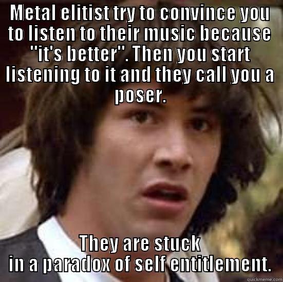 METAL ELITIST TRY TO CONVINCE YOU TO LISTEN TO THEIR MUSIC BECAUSE 