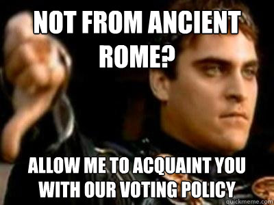 Not from ancient rome? Allow me to acquaint you with our voting policy  Downvoting Roman