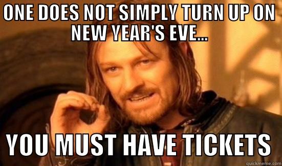 ONE DOES NOT SIMPLY TURN UP ON NEW YEAR'S EVE...   YOU MUST HAVE TICKETS  Boromir