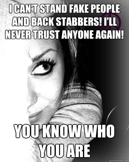 I can't stand fake people and back stabbers! I'll never trust anyone again! you know who you are - I can't stand fake people and back stabbers! I'll never trust anyone again! you know who you are  Attention Seeking Facebook Girl