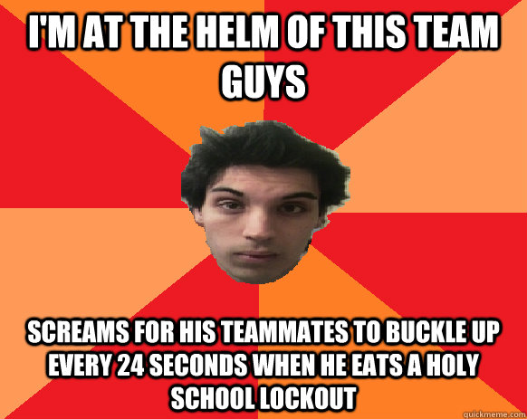 I'm at the helm of this team guys screams for his teammates to buckle up every 24 seconds when he eats a holy school lockout  Idiot WoW player