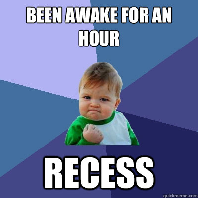 Been awake for an hour RECESS  Success Kid