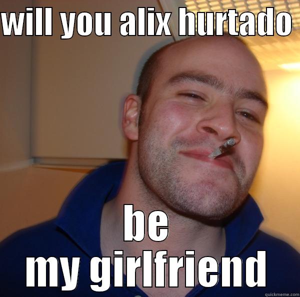 WILL YOU ALIX HURTADO  BE MY GIRLFRIEND Good Guy Greg 