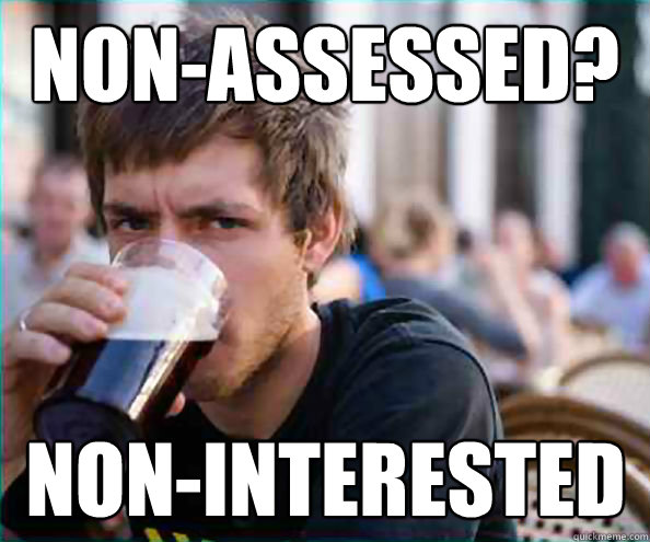 Non-assessed?  Non-interested  Lazy College Senior