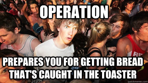 Operation prepares you for getting bread that's caught in the toaster   Sudden Clarity Clarence