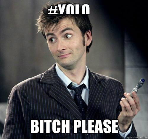 Bitch please #yolo - Bitch please #yolo  IDK Doctor Who
