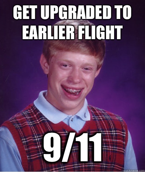 Get upgraded to earlier flight 9/11  Bad Luck Brian