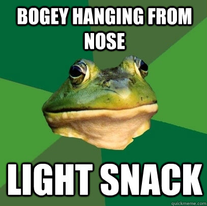 Bogey hanging from nose light snack  Foul Bachelor Frog