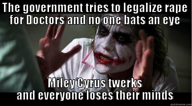 THE GOVERNMENT TRIES TO LEGALIZE RAPE FOR DOCTORS AND NO ONE BATS AN EYE MILEY CYRUS TWERKS AND EVERYONE LOSES THEIR MINDS Joker Mind Loss