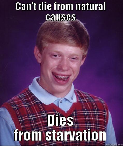 CAN'T DIE FROM NATURAL CAUSES DIES FROM STARVATION Bad Luck Brian