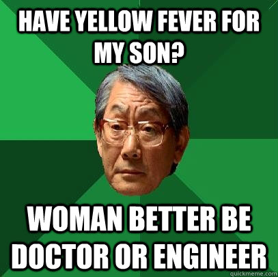 have yellow fever for my son? woman better be doctor or engineer  High Expectations Asian Father