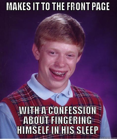 MAKES IT TO THE FRONT PAGE WITH A CONFESSION ABOUT FINGERING HIMSELF IN HIS SLEEP Bad Luck Brian