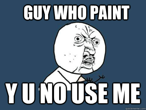guy who paint y u no use me  Y U No