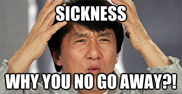 sickness why you no go away?! - sickness why you no go away?!  Confused Jackie Chan