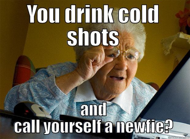 YOU DRINK COLD SHOTS AND CALL YOURSELF A NEWFIE? Grandma finds the Internet