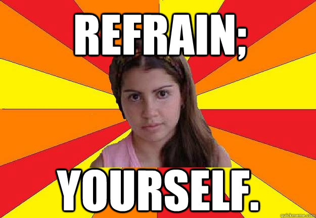 refrain; yourself. - refrain; yourself.  Average White Girl