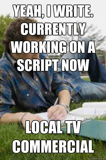 yeah, i write. currently working on a script now local tv commercial - yeah, i write. currently working on a script now local tv commercial  Junior Copywriter