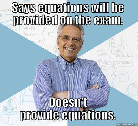 SAYS EQUATIONS WILL BE PROVIDED ON THE EXAM. DOESN'T PROVIDE EQUATIONS. Engineering Professor