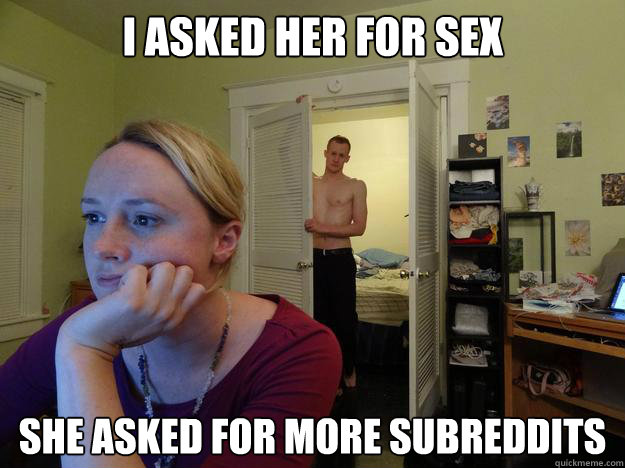 i asked her for sex she asked for more subreddits  Redditors Boyfriend