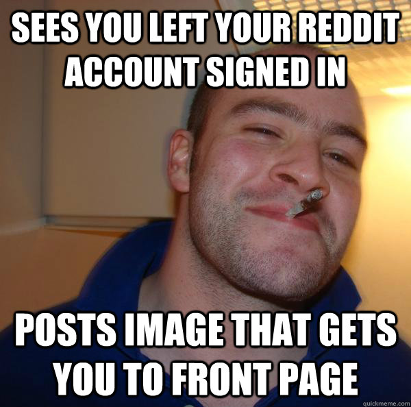 Sees you left your reddit account signed in Posts image that gets you to front page - Sees you left your reddit account signed in Posts image that gets you to front page  Misc