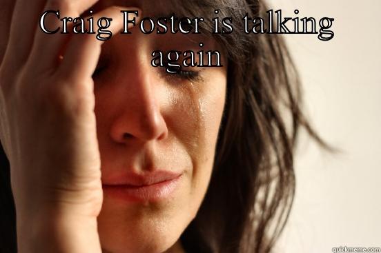 CRAIG FOSTER IS TALKING AGAIN  First World Problems