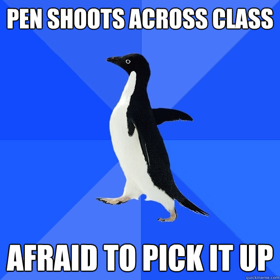 Pen shoots across class  afraid to pick it up  Socially Awkward Penguin