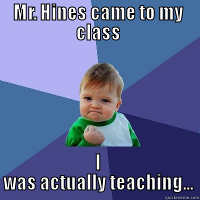 MR. HINES CAME TO MY CLASS I WAS ACTUALLY TEACHING... Success Kid