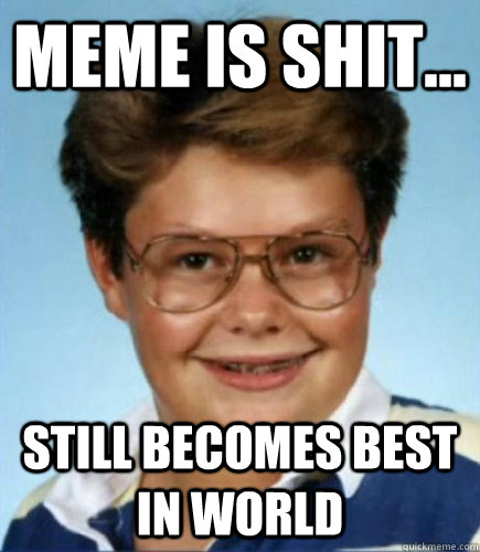 meme is shit... still becomes best in world - meme is shit... still becomes best in world  Lucky Larry