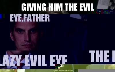 Giving him the Evil Eye,Father THE LAZY EVIL EYE - Giving him the Evil Eye,Father THE LAZY EVIL EYE  Menacing Josh Romney