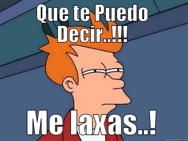 QUE TE PUEDO DECIR..!!! ME LAXAS..! Futurama Fry