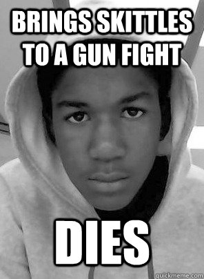 Brings skittles to a gun fight dies  Trayvon