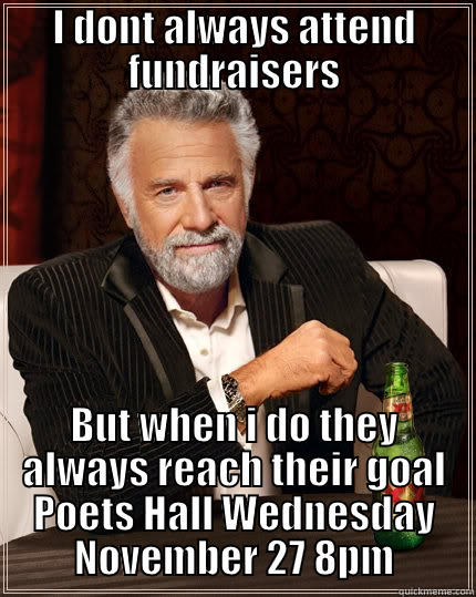 This guy gives thanks for Poets Hall - I DONT ALWAYS ATTEND FUNDRAISERS BUT WHEN I DO THEY ALWAYS REACH THEIR GOAL POETS HALL WEDNESDAY NOVEMBER 27 8PM The Most Interesting Man In The World