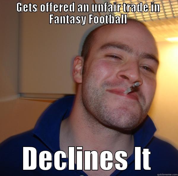 GETS OFFERED AN UNFAIR TRADE IN FANTASY FOOTBALL DECLINES IT Good Guy Greg 